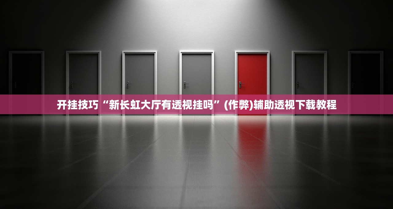 开挂技巧“新长虹大厅有透视挂吗”(作弊)辅助透视下载教程