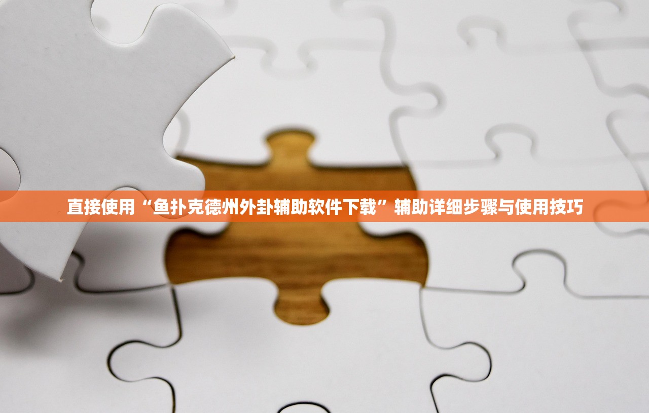 直接使用“鱼扑克德州外卦辅助软件下载”辅助详细步骤与使用技巧