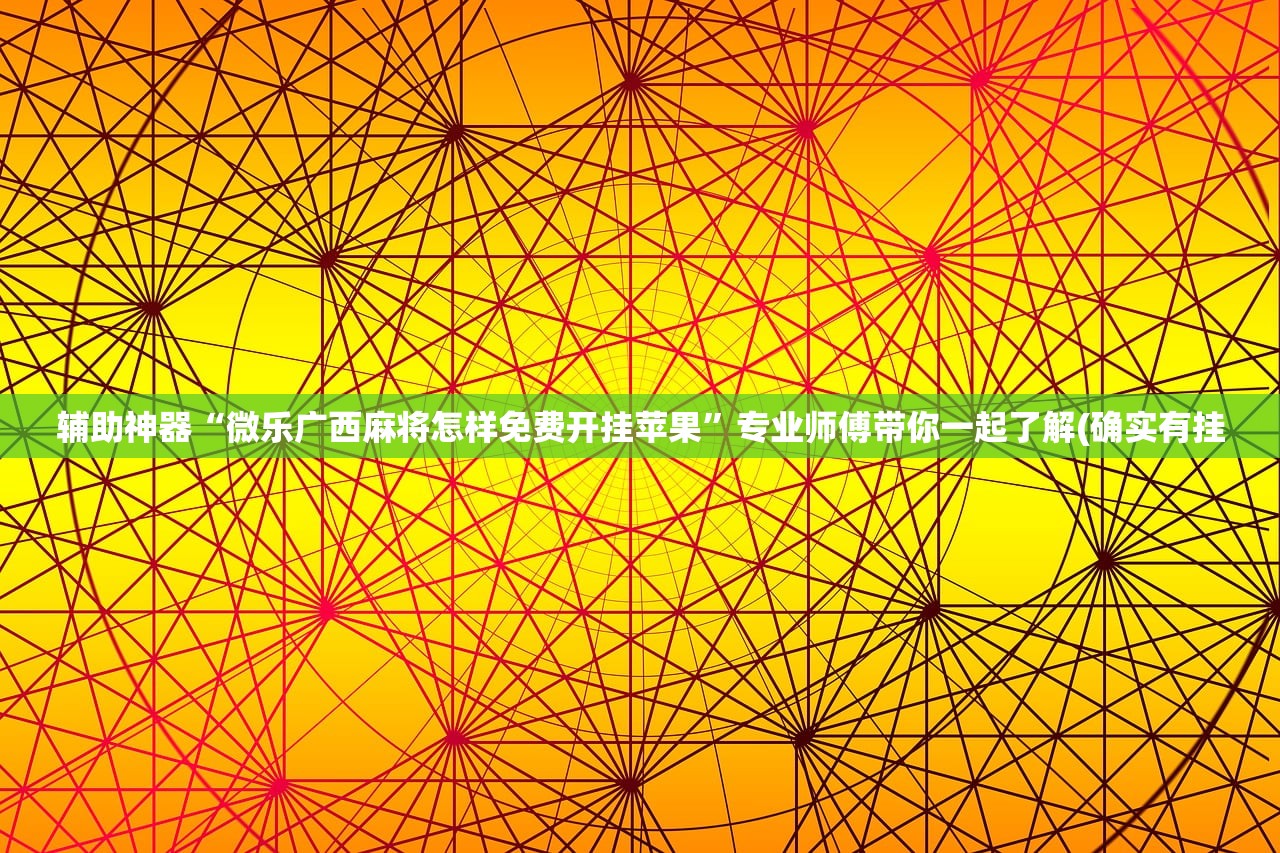 辅助神器“微乐广西麻将怎样免费开挂苹果	”专业师傅带你一起了解(确实有挂