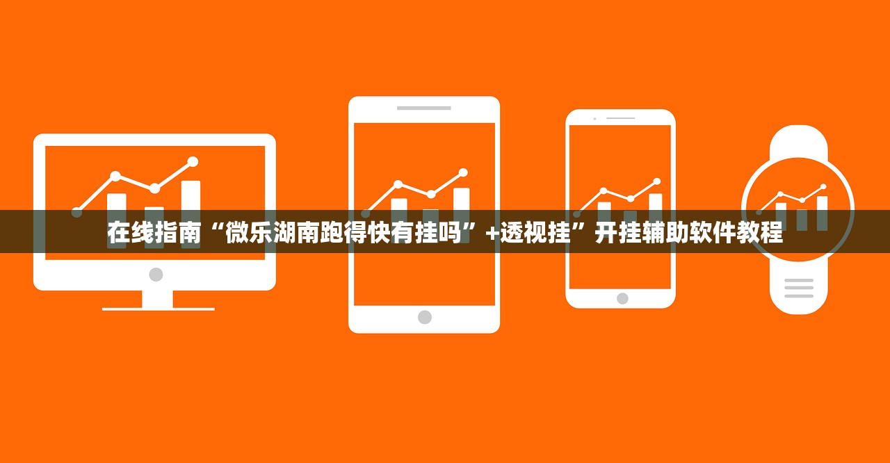 在线指南“微乐湖南跑得快有挂吗”+透视挂	”开挂辅助软件教程