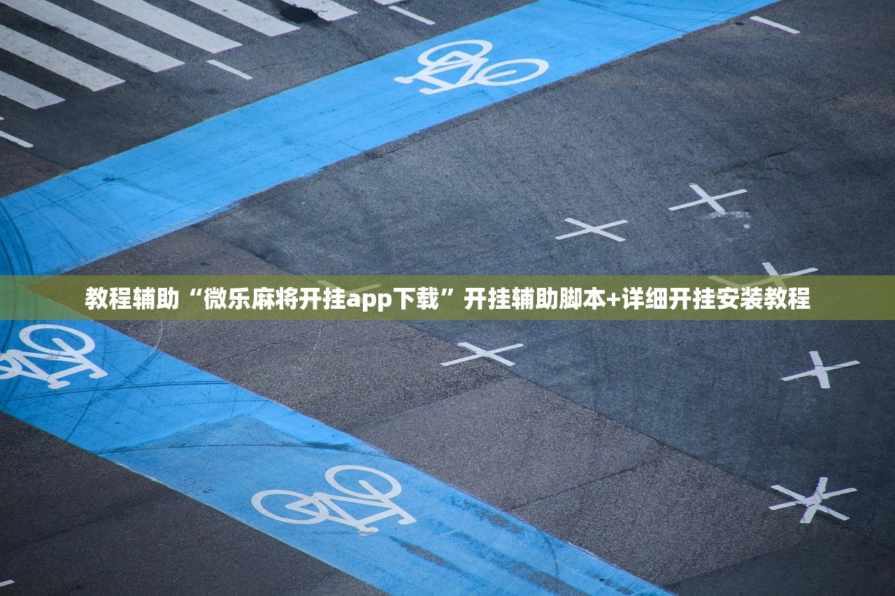 教程辅助“微乐麻将开挂app下载	”开挂辅助脚本+详细开挂安装教程