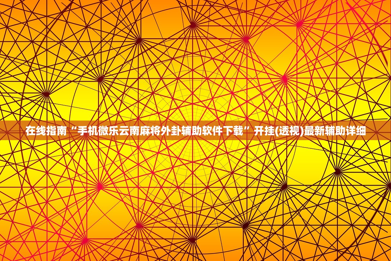 在线指南“手机微乐云南麻将外卦辅助软件下载”开挂(透视)最新辅助详细
