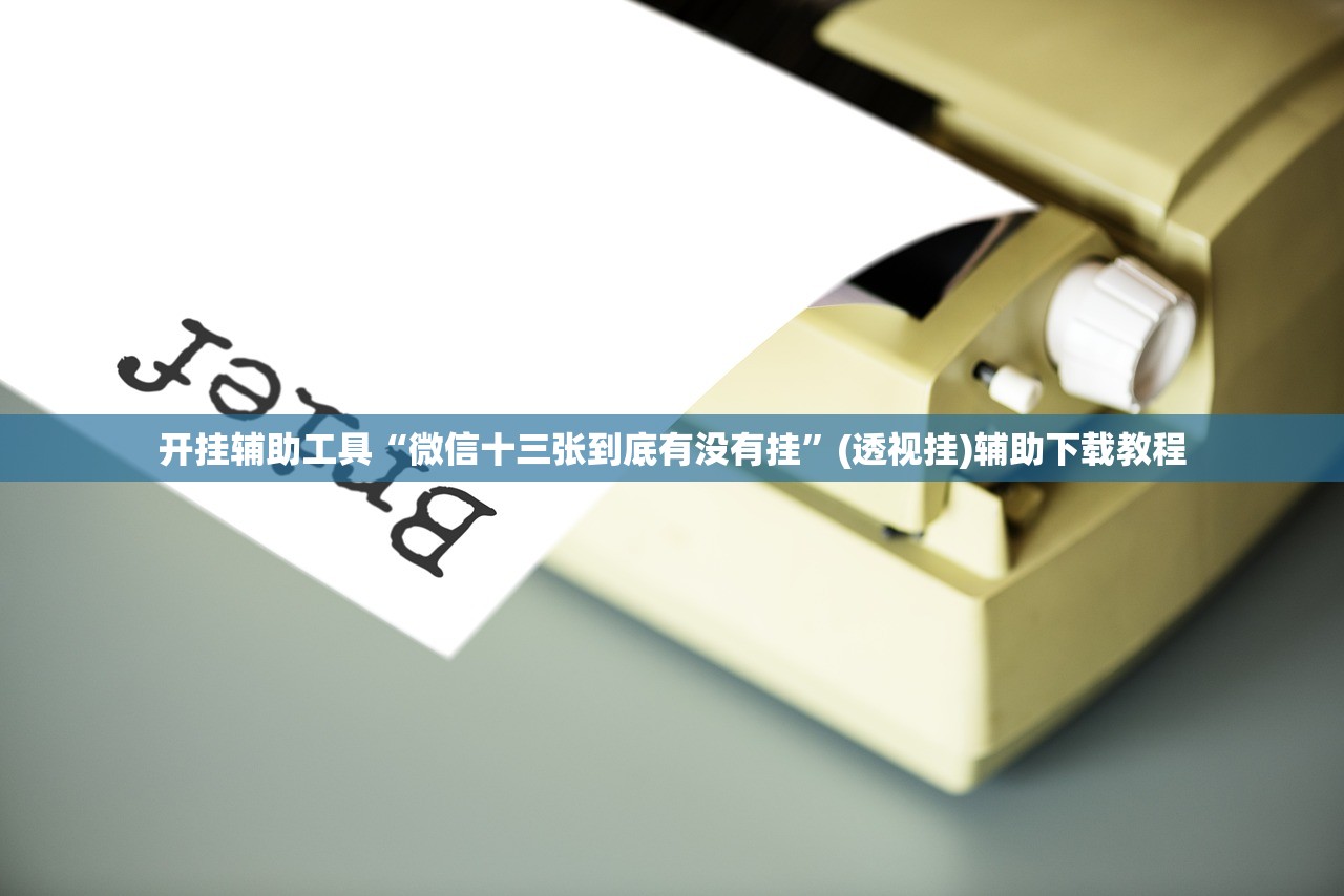 开挂辅助工具“微信十三张到底有没有挂	”(透视挂)辅助下载教程